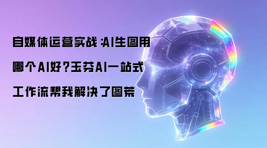 自媒体运营实战：AI生图用哪个AI好