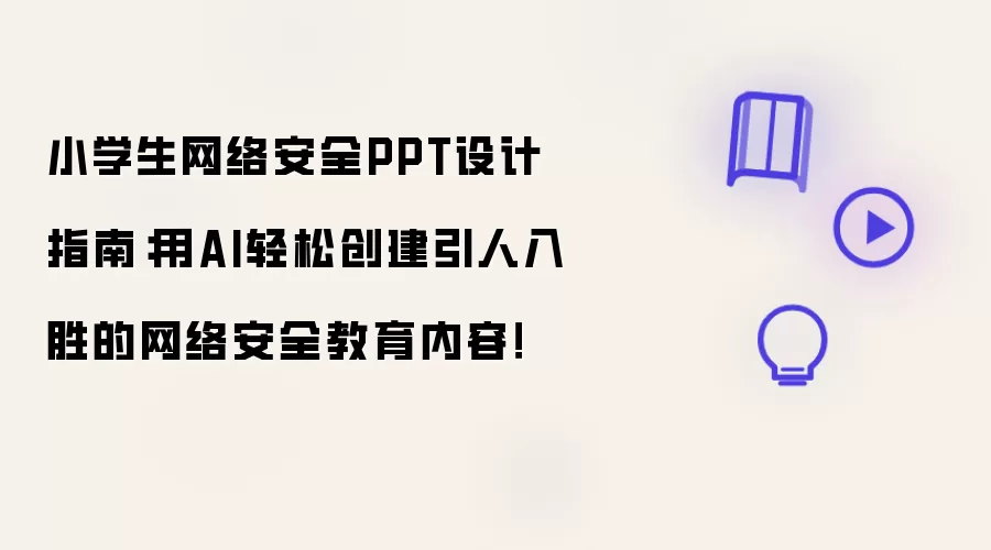 小学生网络安全PPT怎么设计-主题结构和AI制作思路