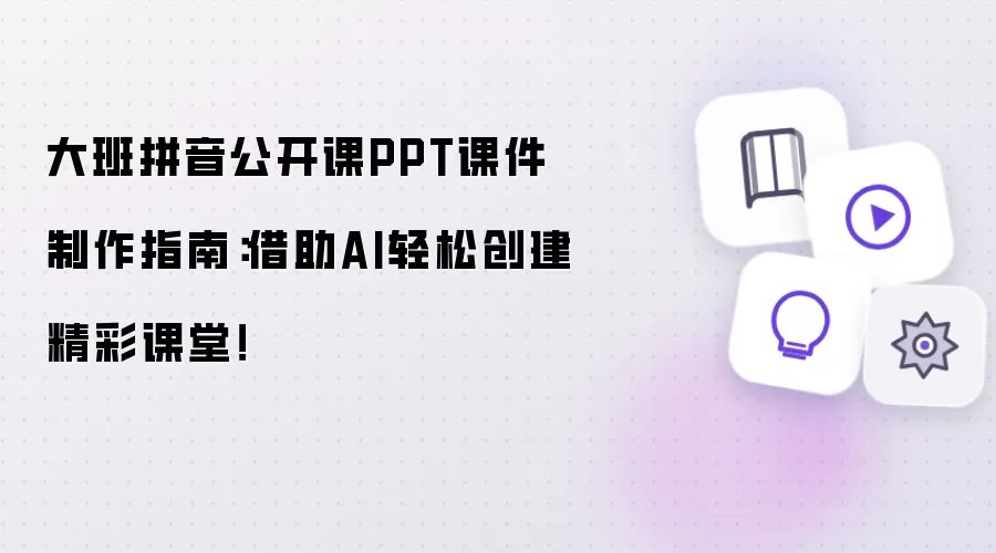 大班拼音公开课PPT课件制作指南:借助AI轻松创建精彩课堂!