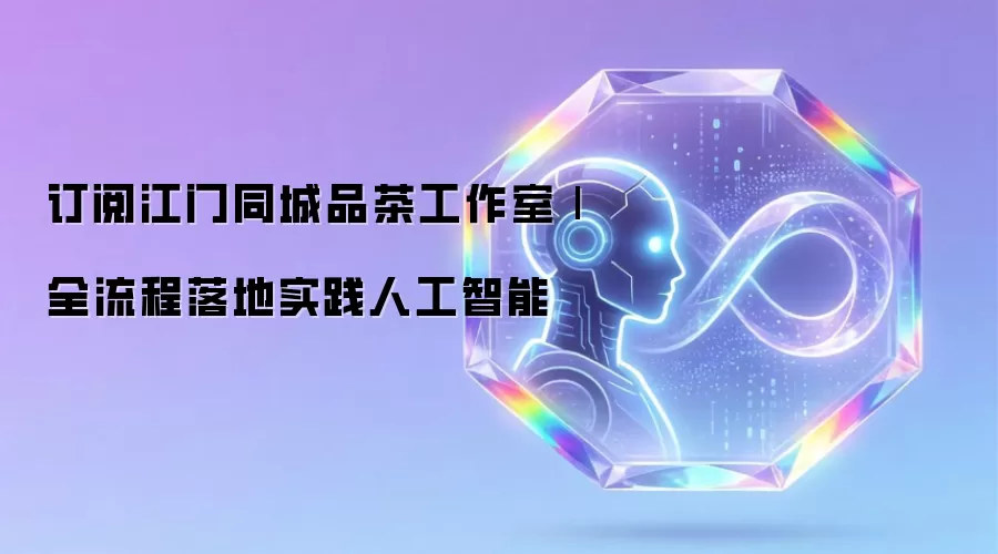 订阅江门同城品茶工作室|全流程落地实践人工智能