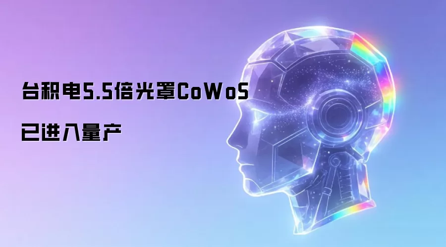 台积电5.5倍光罩CoWoS已进入量产